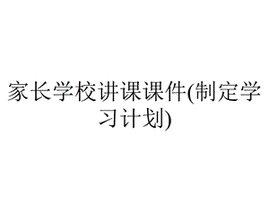 家长学校讲课课件(制定学习计划).ppt