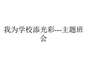 我为学校添光彩主题班会.ppt