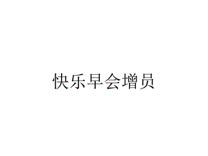 快乐早会增员.ppt