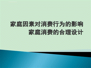 家庭因素对消费行为的影响家庭消费的合理设计ppt课件.ppt