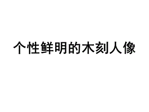 岭南社八年级下册美术课件8个性鲜明的木刻人像(共18张).ppt