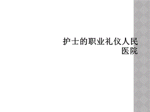 护士的职业礼仪课件.ppt