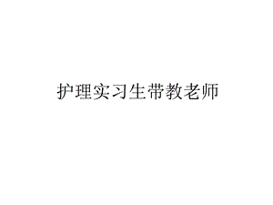 护理实习生带教老师培训课件.ppt