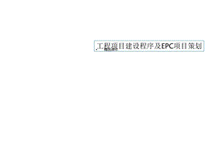 工程建设项目建设程序及epc项目策划(上传)课件.ppt