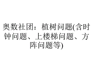 奥数社团：植树问题(含时钟问题、上楼梯问题、方阵问题等).pptx