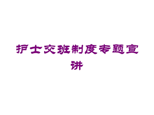 护士交班制度专题宣讲培训课件.ppt