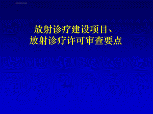 放射诊疗建设项目、放射诊疗许可审查要点ppt课件.ppt