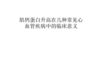 导致TNT升高的几种常见心血管疾病课件.ppt