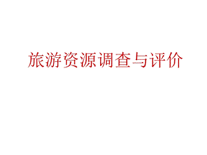 旅游资源调查与评价课件.ppt