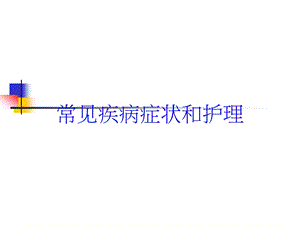 常见疾病症状和护理培训课件.ppt