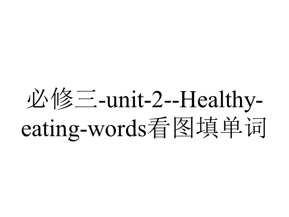 必修三unit2Healthyeatingwords看图填单词.ppt_第1页