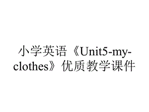 小学英语《Unit5myclothes》优质教学课件.pptx