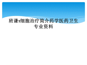 班谦1细胞治疗简介药学医药卫生专业课件.ppt