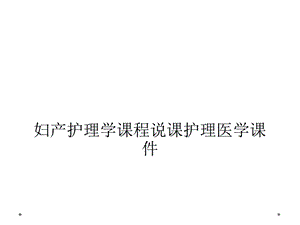 妇产护理学课程说课护理医学课件.ppt