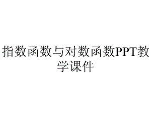 指数函数与对数函数PPT教学课件.ppt