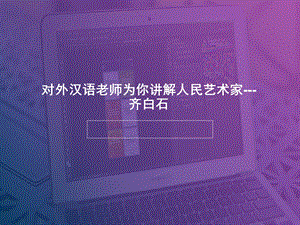 对外汉语老师为你讲解人民艺术家齐白石ppt课件.ppt