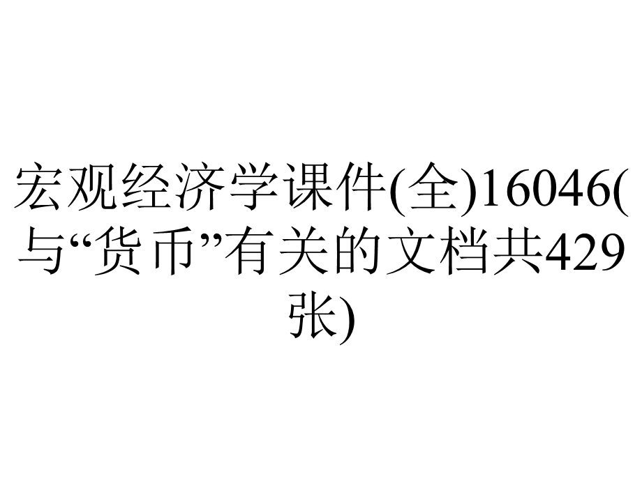 宏观经济学课件(全)16046(与“货币”有关的文档共429张).pptx_第1页