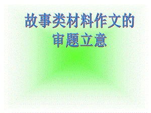 故事类材料作文的审题立意ppt课件.ppt