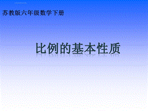 新苏教版六年级数学下册比例的基本性质ppt课件.ppt