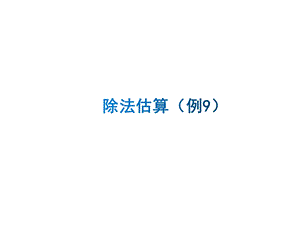 新人教版三年级数学下册除法估算（例9）ppt课件.ppt