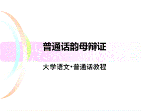 普通话韵母辩证ppt课件.ppt