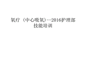 氧疗(中心吸氧)护理部技能培训教学教材ppt课件.ppt