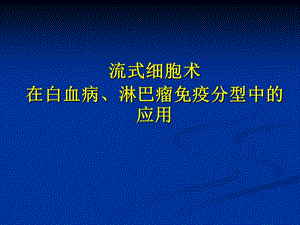 流式细胞术在白血病和淋巴瘤中的应用ppt课件.ppt