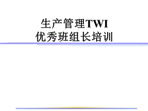 现场生产管理TWI优秀班组长管理ppt课件.ppt