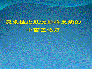 皮肤淀粉样变的中西医治疗ppt课件.pptx