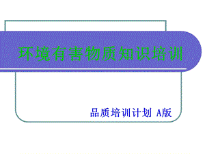 环境有害物质知识培训教材ppt课件.ppt