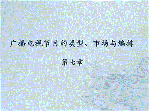 第七章广播电视节目的类型、市场与编排复习课程ppt课件.ppt