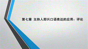 第7章主持人即兴口语表达的应用：评论ppt课件.pptx