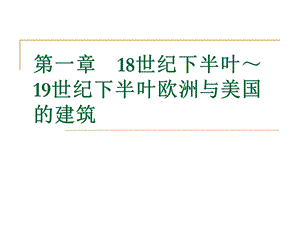 第一章18世纪下半叶～19世纪下半叶欧洲与美国的建筑ppt课件.ppt