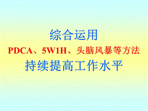 综合运用PDCA、5W1H、头脑风暴等方法持续提高工作水平ppt课件.ppt