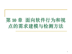 第10章面向软件行为和视点的需求建模与检测方法ppt课件.ppt