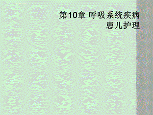 第10章呼吸系统疾病患儿护理ppt课件.ppt