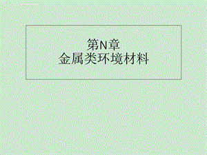 第N章金属类环境材料总结ppt课件.ppt