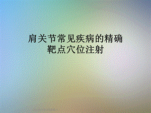 肩关节常见疾病的精确靶点穴位注射ppt课件.ppt