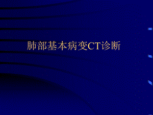 肺部基本病变CT诊断ppt课件.ppt