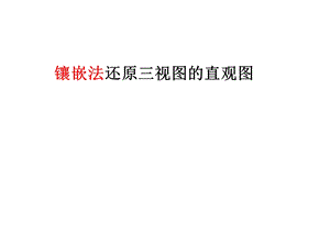 镶嵌法三视图还原直观图ppt课件.ppt