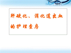 肝硬化、消化道出血的护理查房ppt职业课件.ppt