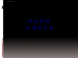 胆总管结石·微创手术ppt培训课件.ppt