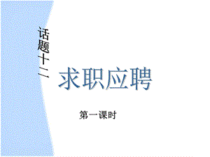 话题十二求职应聘 第一课时ppt课件.ppt