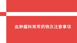 血液肿瘤科常用药物及注意事项ppt课件.pptx