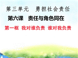 部编人教版初中八年级上册道德与法治《第六课责任与角色同在我对谁负责谁对我负责》公开课ppt课件.ppt