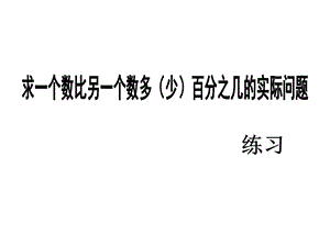 苏教版义务教育教科书数学六年级上册第六单元“求一个数比另一个数多(少)百分之几”的实际问题(练习)ppt课件.ppt