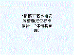 铝模工艺水电安装精确定位标准做法（主体结构预埋）ppt课件.ppt