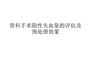 骨科手术隐性失血量的评估及预处理效果ppt课件.pptx