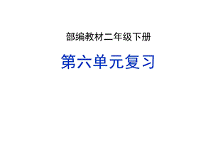 2019部编版二年级下册语文第六单元复习ppt课件.ppt