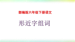 部编版六年级语文下册形近字组词ppt课件.pptx